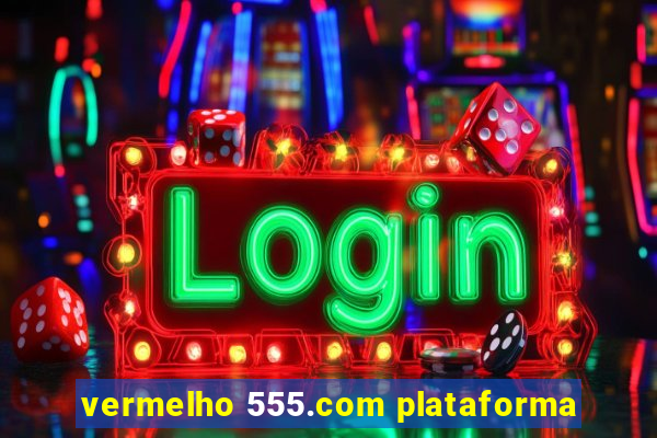 vermelho 555.com plataforma